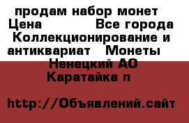 продам набор монет › Цена ­ 7 000 - Все города Коллекционирование и антиквариат » Монеты   . Ненецкий АО,Каратайка п.